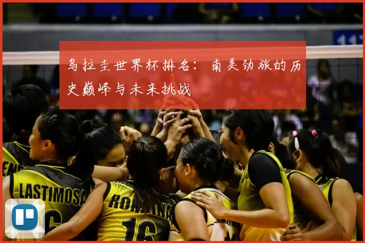 乌拉圭世界杯排名:南美劲旅的历史巅峰与未来挑战