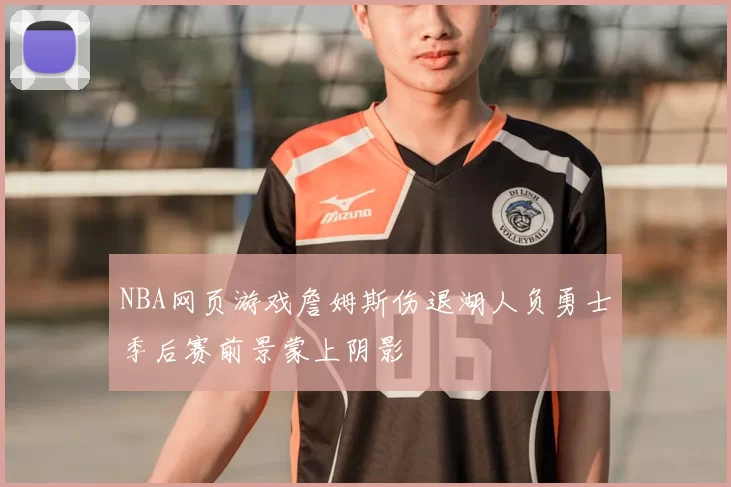 NBA网页游戏詹姆斯伤退湖人负勇士季后赛前景蒙上阴影