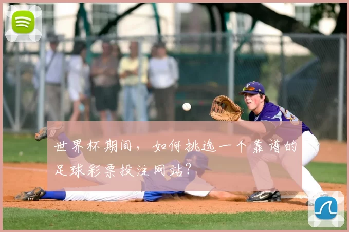 世界杯期间，如何挑选一个靠谱的足球彩票投注网站？