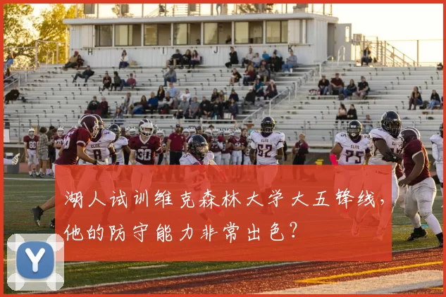 湖人试训维克森林大学大五锋线，他的防守能力非常出色？