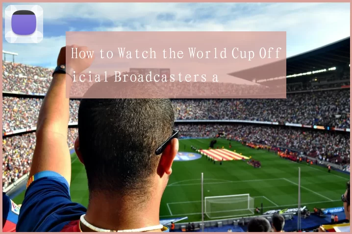 How to Watch the World Cup Official Broadcasters a