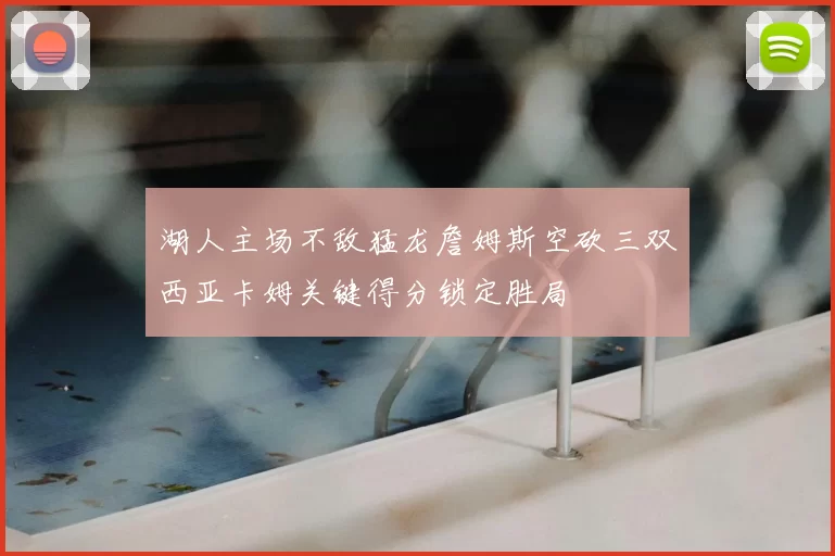 湖人主场不敌猛龙詹姆斯空砍三双西亚卡姆关键得分锁定胜局