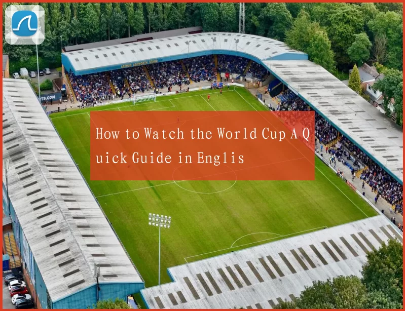 How to Watch the World Cup A Quick Guide in Englis