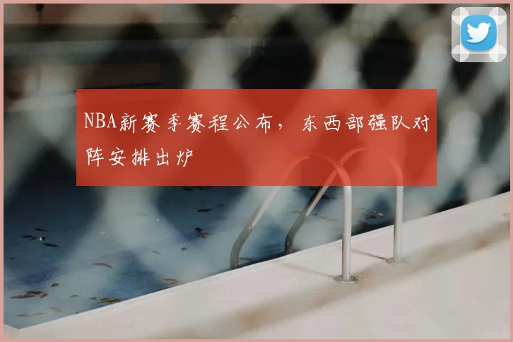 NBA新赛季赛程公布,东西部强队对阵安排出炉