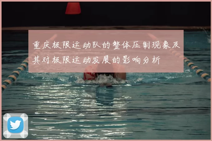 重庆极限运动队的整体压制现象及其对极限运动发展的影响分析