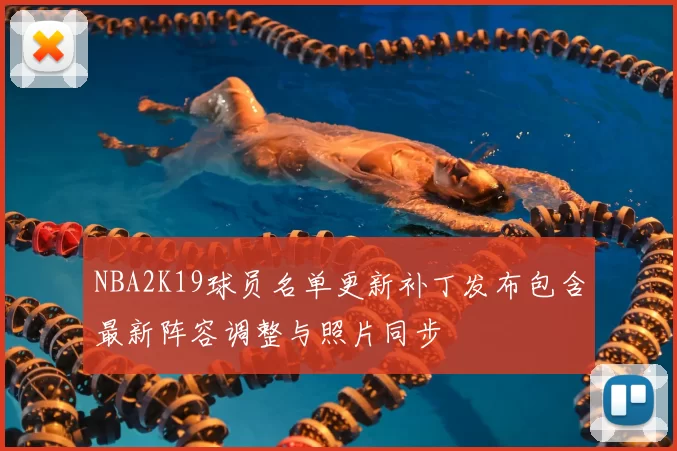 NBA2K19球员名单更新补丁发布包含最新阵容调整与照片同步