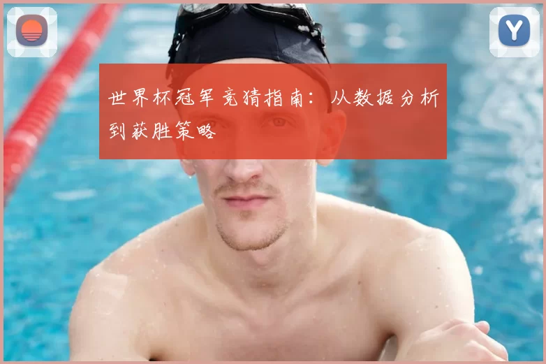 世界杯冠军竞猜指南：从数据分析到获胜策略