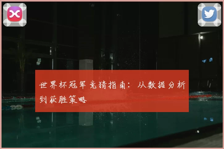 世界杯冠军竞猜指南：从数据分析到获胜策略