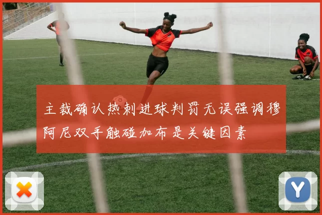 主裁确认热刺进球判罚无误强调穆阿尼双手触碰加布是关键因素