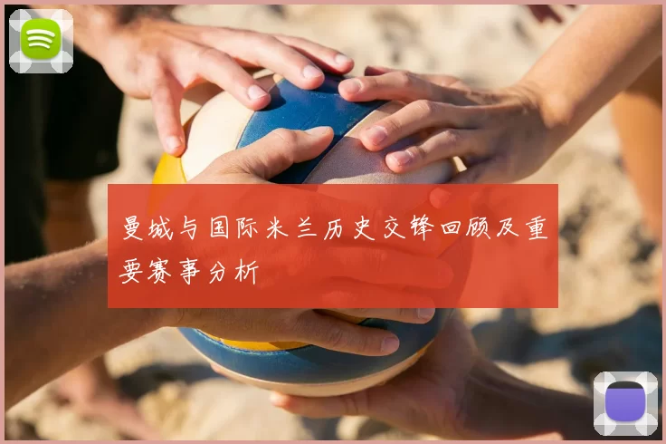 曼城与国际米兰历史交锋回顾及重要赛事分析
