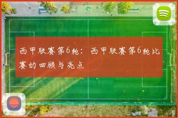 西甲联赛第6轮：西甲联赛第6轮比赛的回顾与亮点
