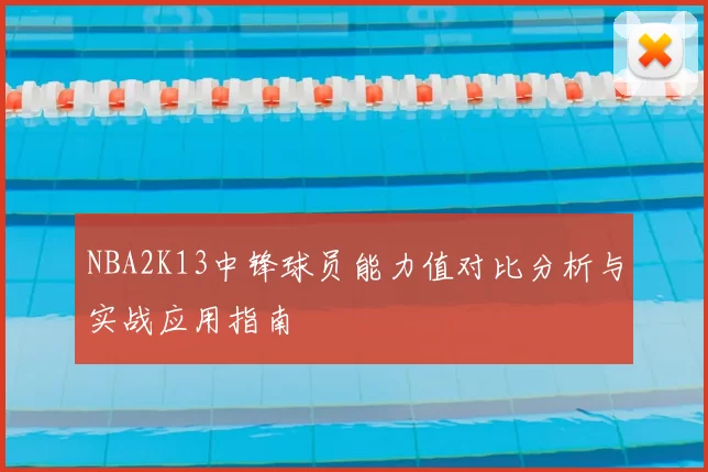 NBA2K13中锋球员能力值对比分析与实战应用指南
