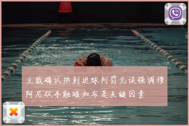 主裁确认热刺进球判罚无误强调穆阿尼双手触碰加布是关键因素