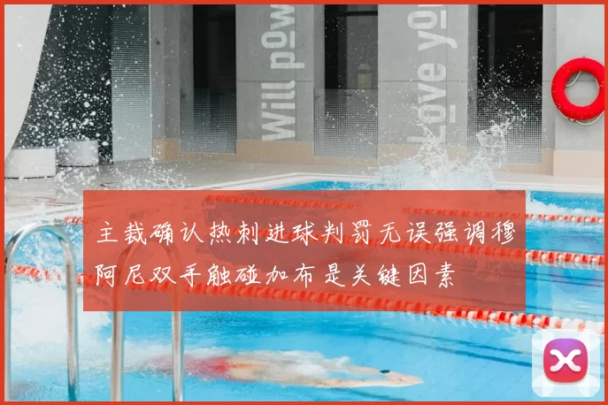 主裁确认热刺进球判罚无误强调穆阿尼双手触碰加布是关键因素