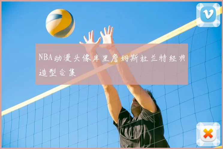 NBA动漫头像库里詹姆斯杜兰特经典造型合集