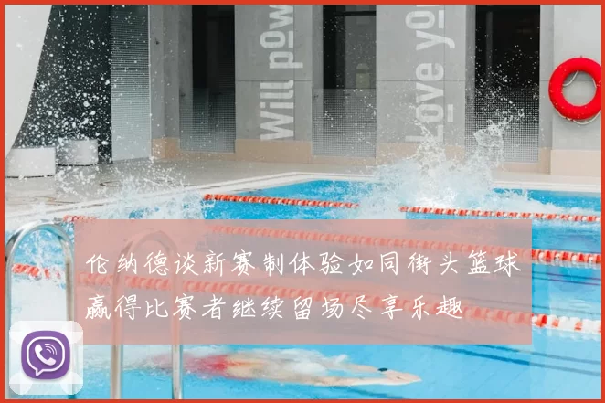 伦纳德谈新赛制体验如同街头篮球赢得比赛者继续留场尽享乐趣