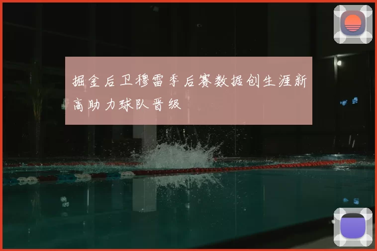 掘金后卫穆雷季后赛数据创生涯新高助力球队晋级