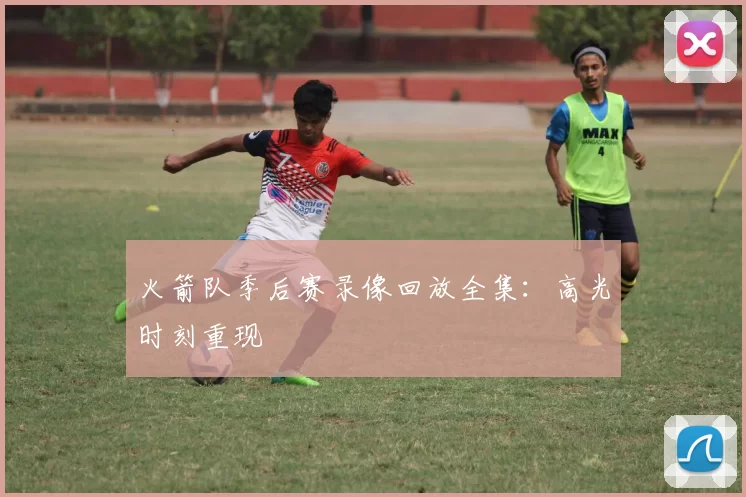 火箭队季后赛录像回放全集：高光时刻重现