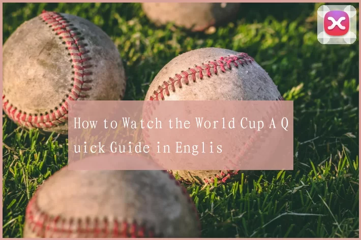 How to Watch the World Cup A Quick Guide in Englis