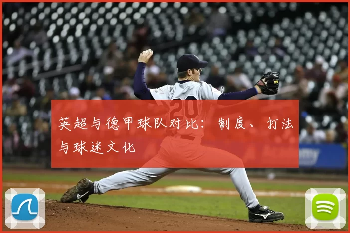 英超与德甲球队对比：制度、打法与球迷文化