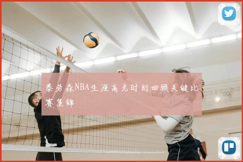 泰劳森NBA生涯高光时刻回顾关键比赛集锦