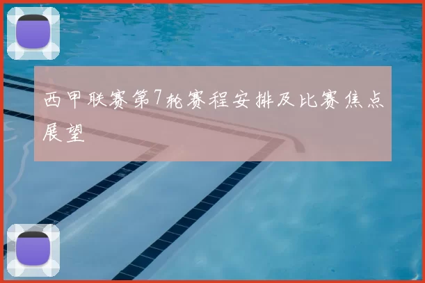 西甲联赛第7轮赛程安排及比赛焦点展望