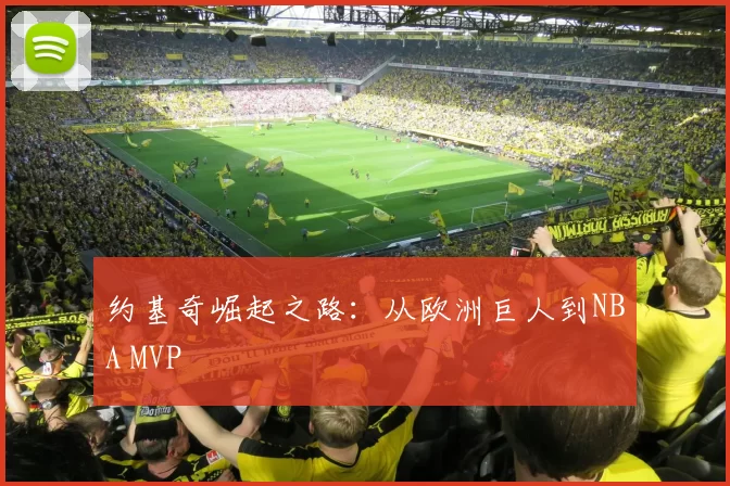 约基奇崛起之路：从欧洲巨人到NBA MVP