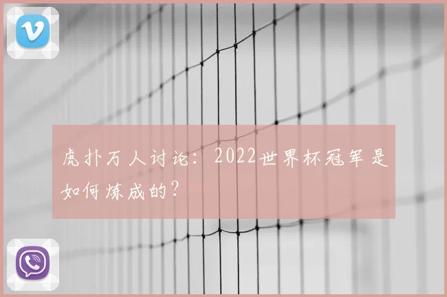 虎扑万人讨论:2022世界杯冠军是如何炼成的?