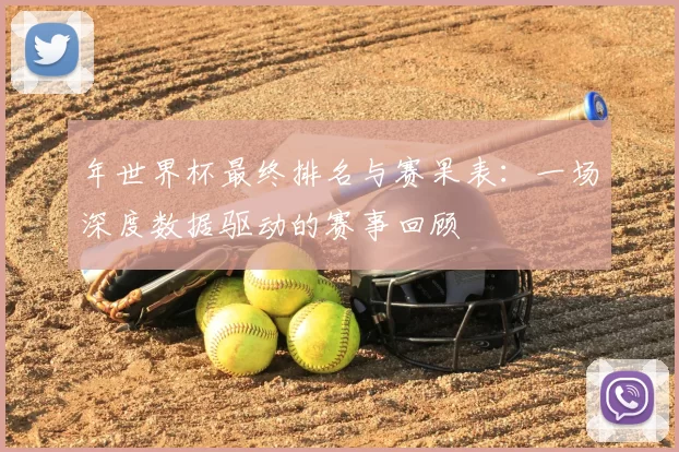 年世界杯最终排名与赛果表:一场深度数据驱动的赛事回顾