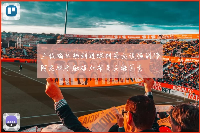 主裁确认热刺进球判罚无误强调穆阿尼双手触碰加布是关键因素